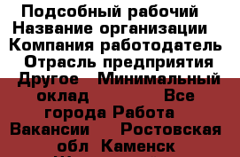 Подсобный рабочий › Название организации ­ Компания-работодатель › Отрасль предприятия ­ Другое › Минимальный оклад ­ 18 000 - Все города Работа » Вакансии   . Ростовская обл.,Каменск-Шахтинский г.